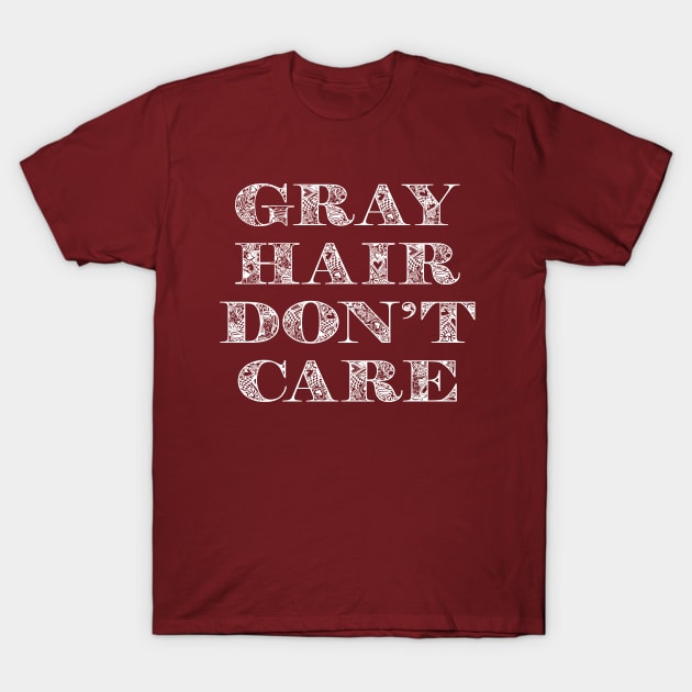 Gray Hair Dont Care T-Shirt by SoCoolDesigns